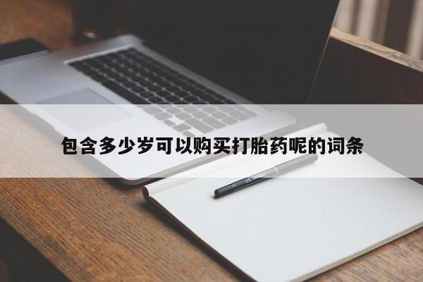 打胎药专卖微信米非司酮片联系方式包含多少岁可以购买打胎药呢的词条