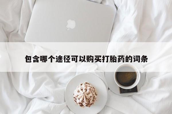 打胎药专卖微信米非司酮片联系方式包含哪个途径可以购买打胎药的词条