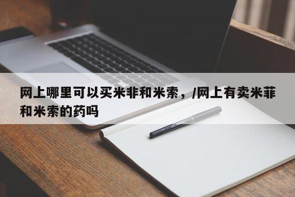 打胎药专卖微信米非司酮片联系方式网上哪里可以买米非和米索，/网上有卖米菲和米索的药吗