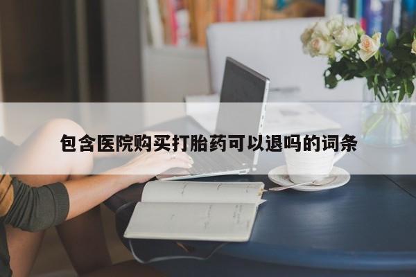打胎药专卖微信米非司酮片联系方式包含医院购买打胎药可以退吗的词条
