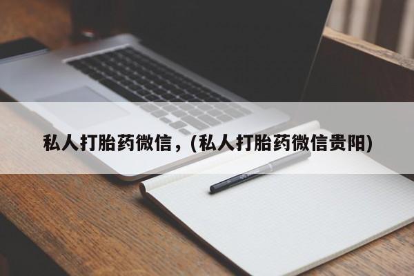 打胎药专卖微信米非司酮片联系方式私人打胎药微信，(私人打胎药微信贵阳)