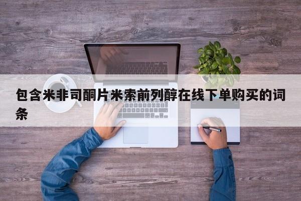 打胎药专卖微信米非司酮片联系方式包含米非司酮片米索前列醇在线下单购买的词条